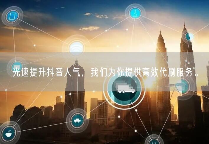光速提升抖音人气，我们为你提供高效代刷服务。