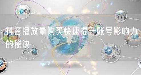 抖音播放量购买快速提升账号影响力的秘诀