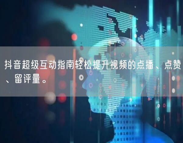 抖音超级互动指南轻松提升视频的点播、点赞、留评量。