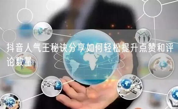 抖音人气王秘诀分享如何轻松提升点赞和评论数量