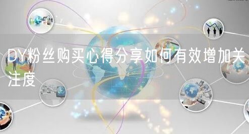 DY粉丝购买心得分享如何有效增加关注度