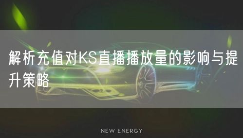 解析充值对KS直播播放量的影响与提升策略