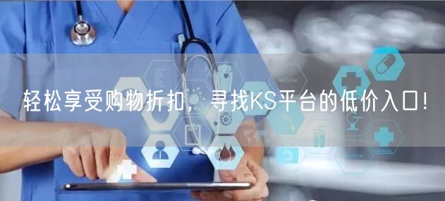 轻松享受购物折扣，寻找KS平台的低价入口！