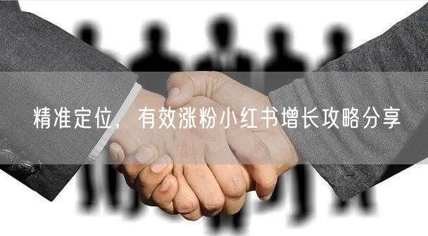 精准定位，有效涨粉小红书增长攻略分享