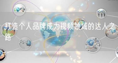 打造个人品牌成为视频领域的达人之路