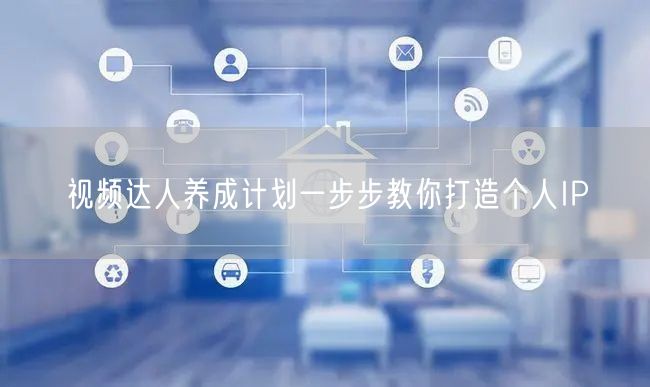 视频达人养成计划一步步教你打造个人IP