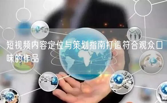 短视频内容定位与策划指南打造符合观众口味的作品