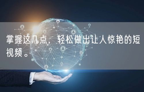 掌握这几点，轻松做出让人惊艳的短视频。
