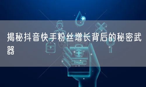 揭秘抖音快手粉丝增长背后的秘密武器
