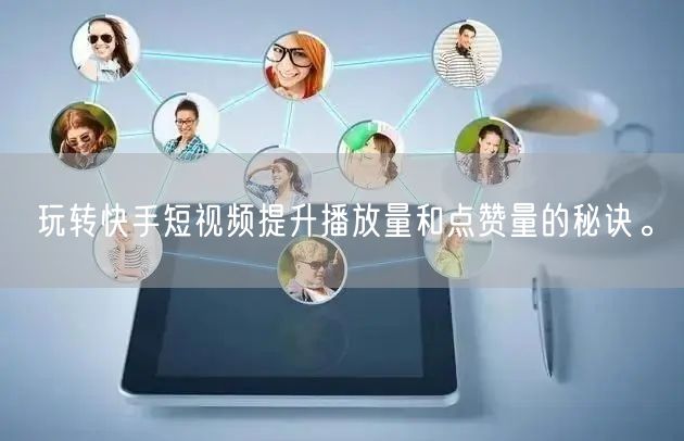 玩转快手短视频提升播放量和点赞量的秘诀。