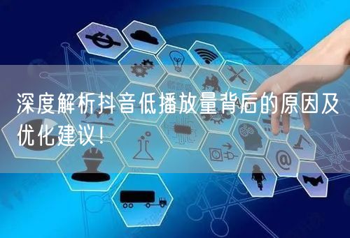 深度解析抖音低播放量背后的原因及优化建议！