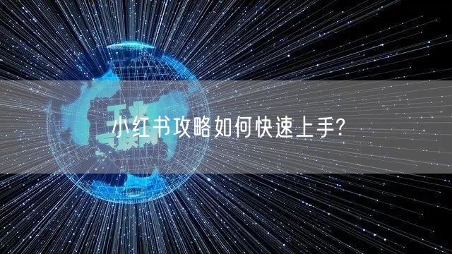 小红书攻略如何快速上手?