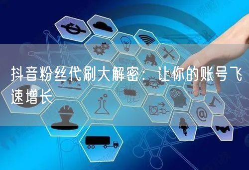抖音粉丝代刷大解密：让你的账号飞速增长