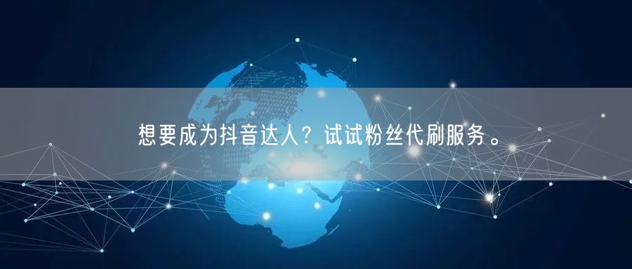想要成为抖音达人？试试粉丝代刷服务。