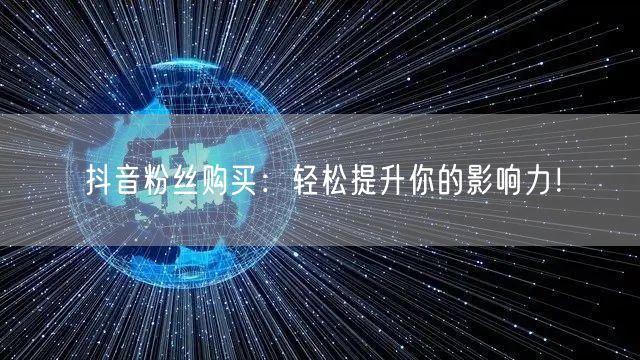 抖音粉丝购买：轻松提升你的影响力！