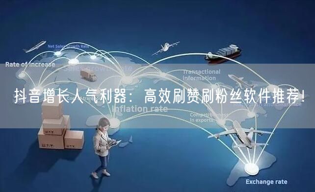 抖音增长人气利器：高效刷赞刷粉丝软件推荐！