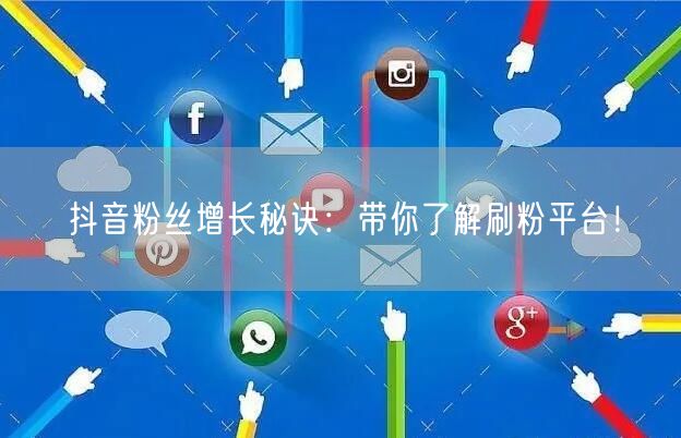 抖音粉丝增长秘诀：带你了解刷粉平台！
