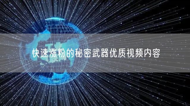 快速涨粉的秘密武器优质视频内容