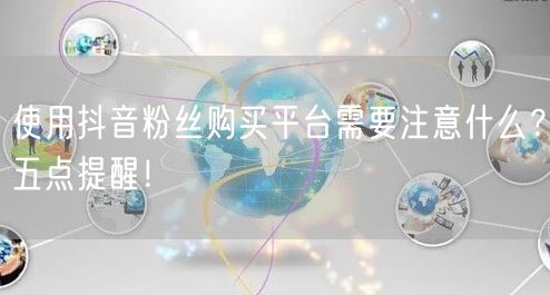 使用抖音粉丝购买平台需要注意什么？五点提醒！
