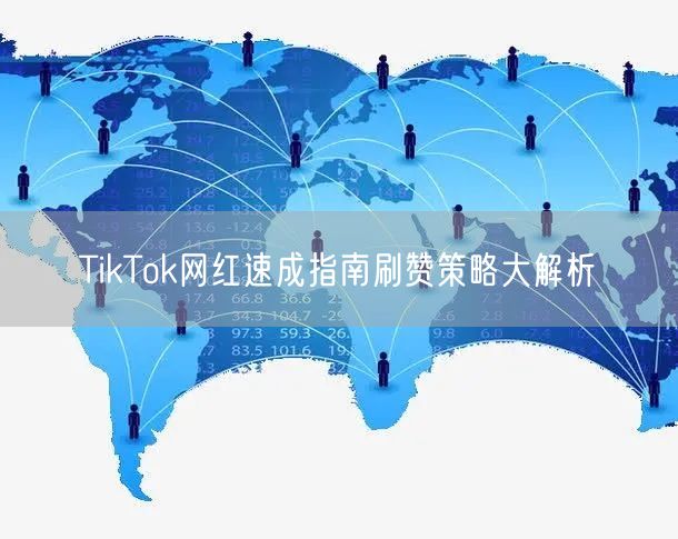 TikTok网红速成指南刷赞策略大解析