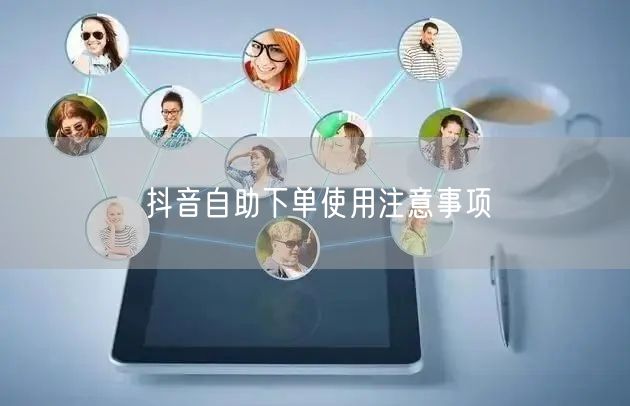 抖音自助下单使用注意事项