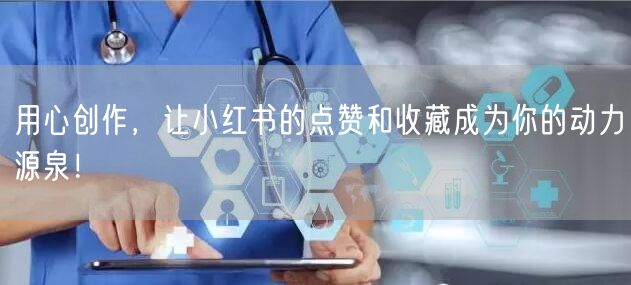 用心创作，让小红书的点赞和收藏成为你的动力源泉！