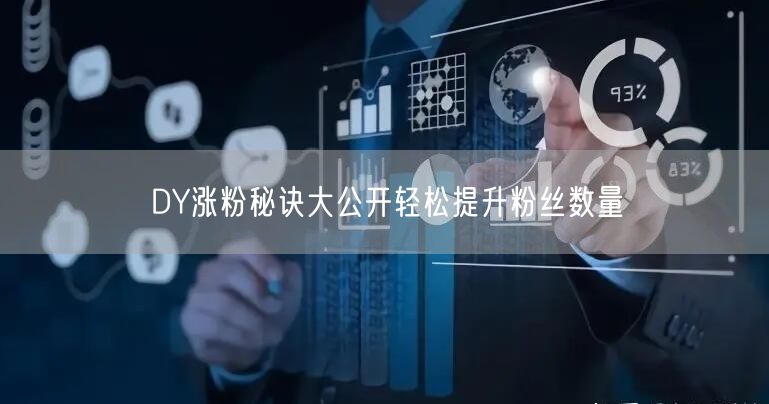 DY涨粉秘诀大公开轻松提升粉丝数量