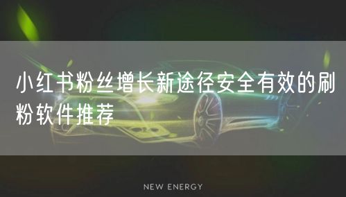 小红书粉丝增长新途径安全有效的刷粉软件推荐