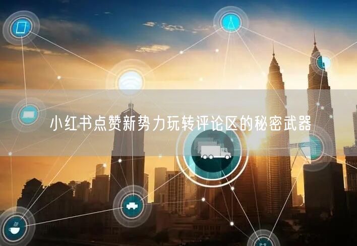 小红书点赞新势力玩转评论区的秘密武器
