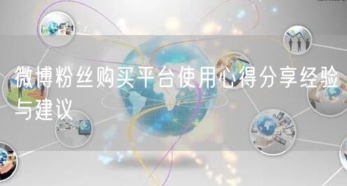 微博粉丝购买平台使用心得分享经验与建议