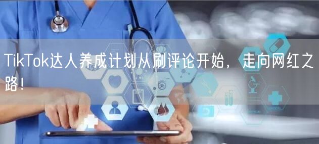 TikTok达人养成计划从刷评论开始，走向网红之路！