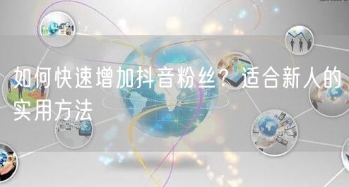 如何快速增加抖音粉丝？适合新人的实用方法