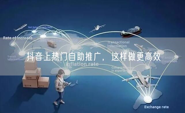 抖音上热门自助推广，这样做更高效