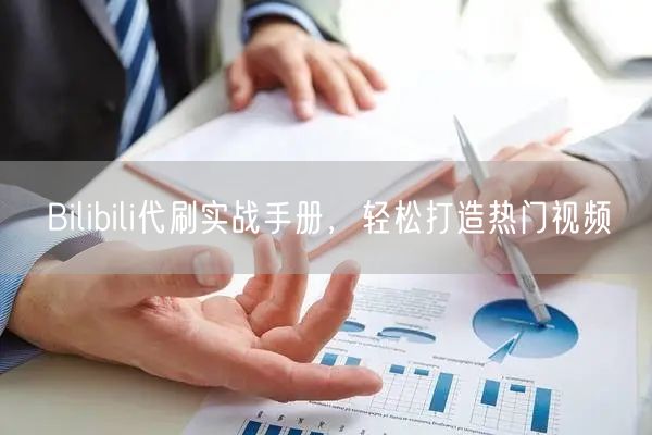 Bilibili代刷实战手册，轻松打造热门视频
