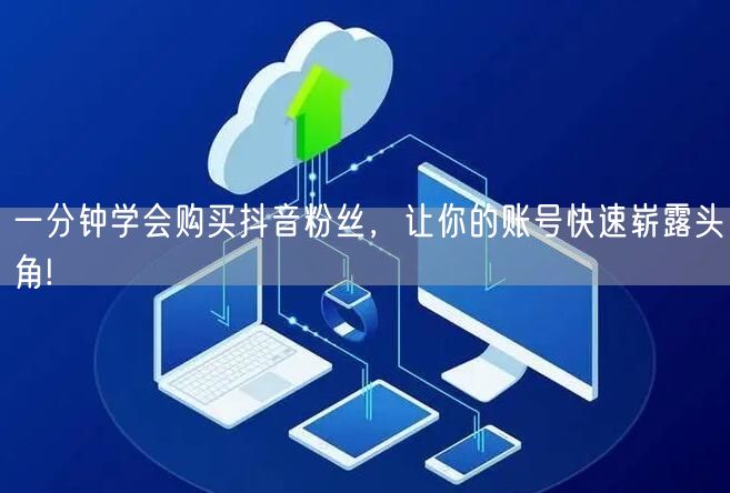 一分钟学会购买抖音粉丝，让你的账号快速崭露头角!