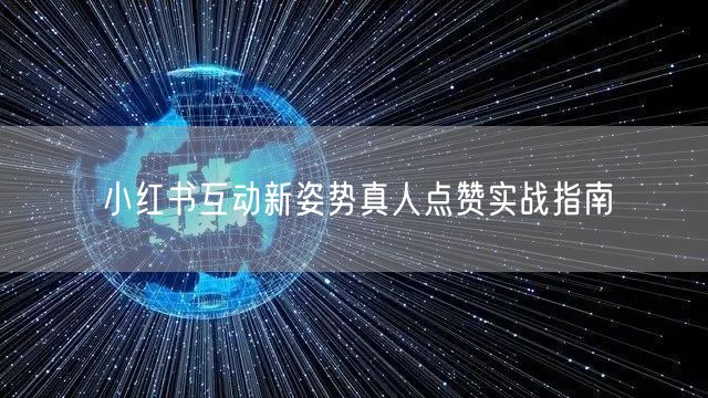小红书互动新姿势真人点赞实战指南
