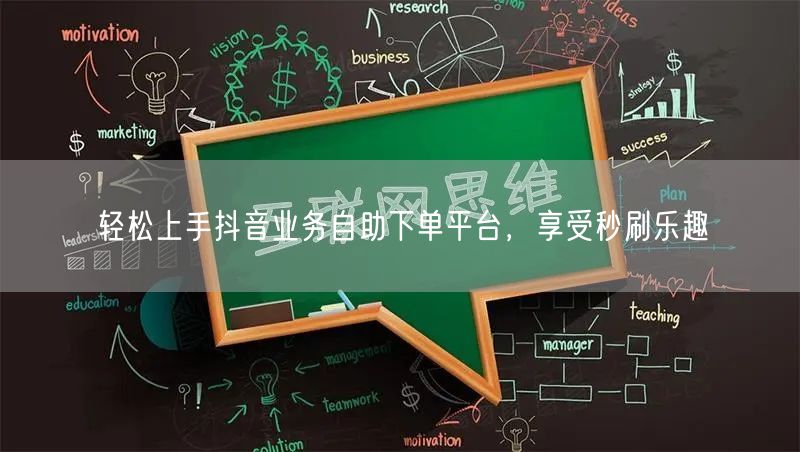 轻松上手抖音业务自助下单平台，享受秒刷乐趣