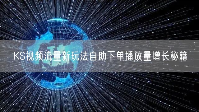 KS视频流量新玩法自助下单播放量增长秘籍