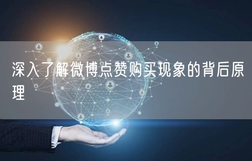 深入了解微博点赞购买现象的背后原理