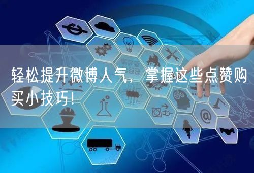 轻松提升微博人气，掌握这些点赞购买小技巧！