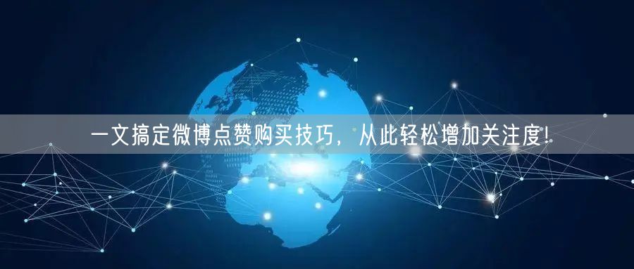 一文搞定微博点赞购买技巧，从此轻松增加关注度！