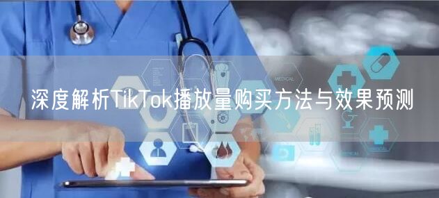 深度解析TikTok播放量购买方法与效果预测