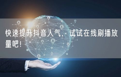 快速提升抖音人气，试试在线刷播放量吧！